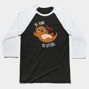 Be Kind To Otters Cute Otter Pun Baseball T-Shirt